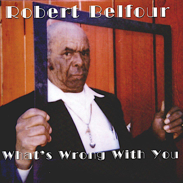 Robert Belfour | What's Wrong With You | Album